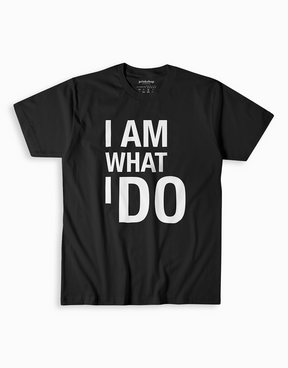 I Am What I Do T-Shirt
