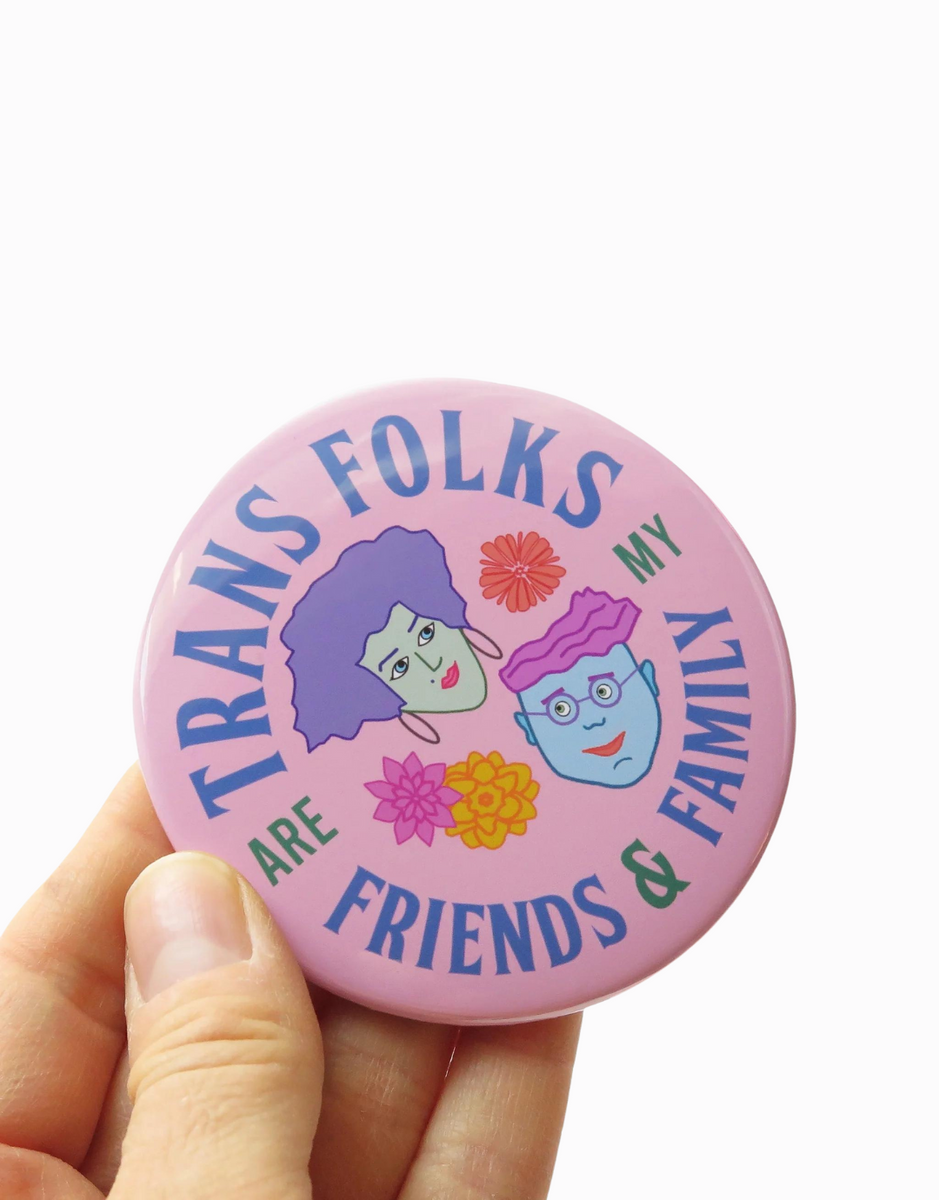 Trans Folks are My Friends & Family Pin, MPJI